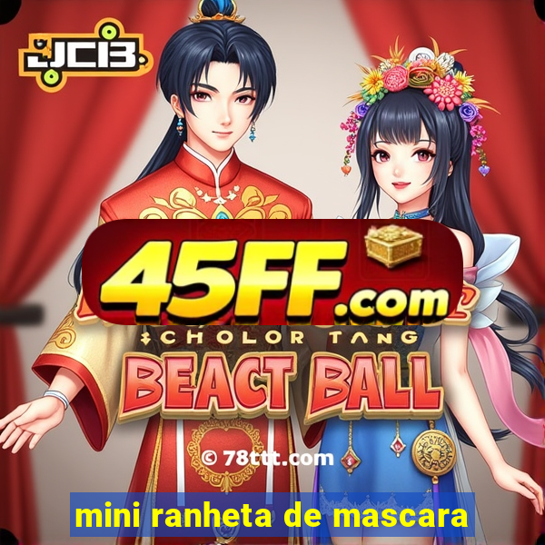 mini ranheta de mascara
